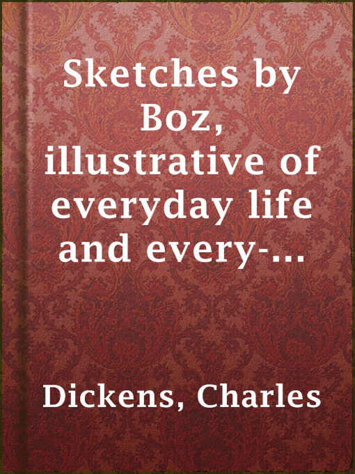 Title details for Sketches by Boz, illustrative of everyday life and every-day people by Charles Dickens - Wait list